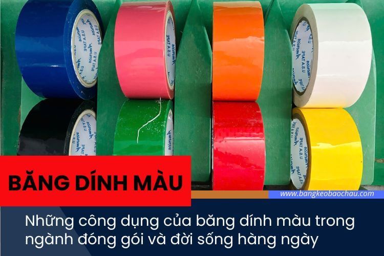 Những công dụng của băng dính màu trong ngành đóng gói và đời sống hàng ngày