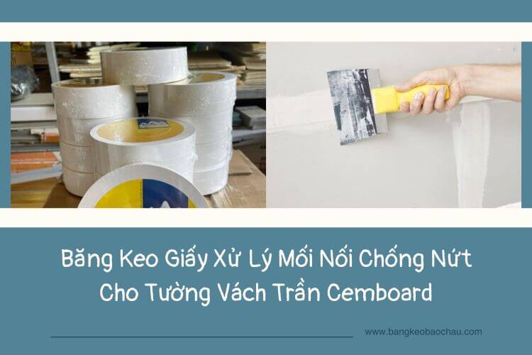 Lý Do Nên Sử Dụng Băng Keo Giấy Xử Lý Mối Nối