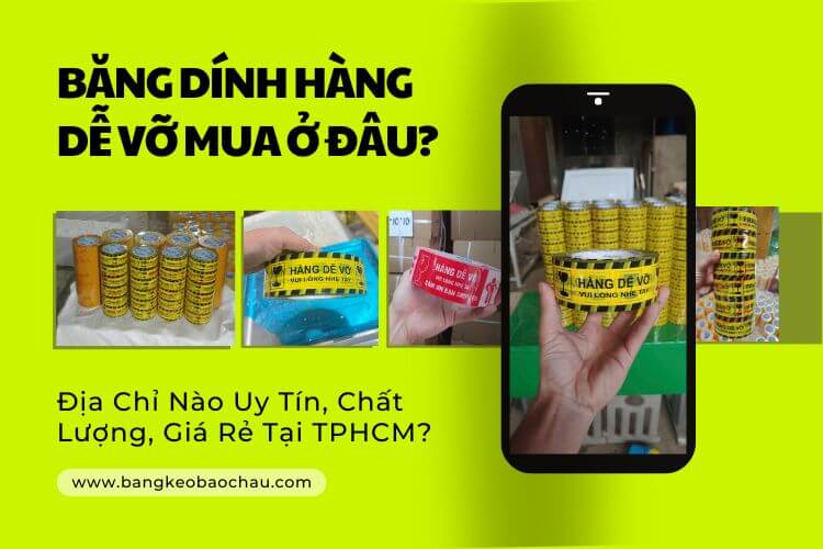 Băng Dính Hàng Dễ Vỡ Mua Ở Đâu? Địa Chỉ Nào Uy Tín, Chất Lượng, Giá Rẻ Tại TPHCM?