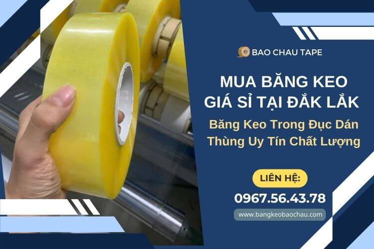 Mua Băng Keo Giá Sỉ tại Đắk Lắk - Băng Keo Trong Đục Dán Thùng Uy Tín Chất Lượng