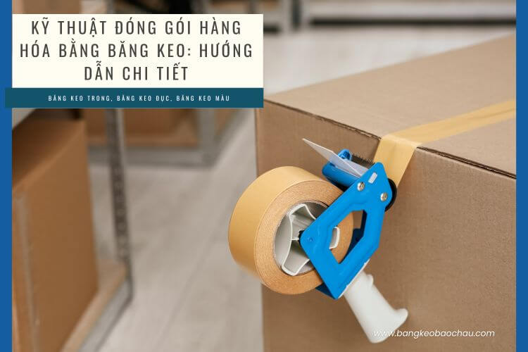 Các Mẹo Đóng Gói Hàng Hóa Hiệu Quả